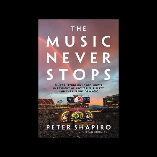 The Music Never Stops: What Putting on 10,000 Shows Has Taught Me About Life, Liberty, and the Pursuit of Magic - Hardcover