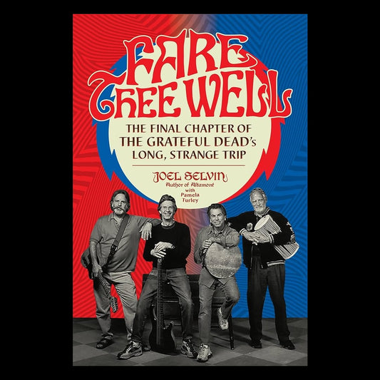 Fare Thee Well - The Final Chapter of the Grateful Dead's Long, Strange Trip - Hardcover